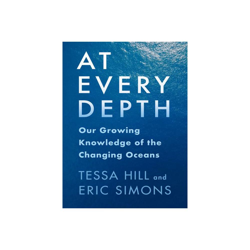 Hill, At Every Depth: Our Growing Knowledge of the Changing Oceans, 9780231199704, Columbia University Press, 2024, Science, Books, 900642